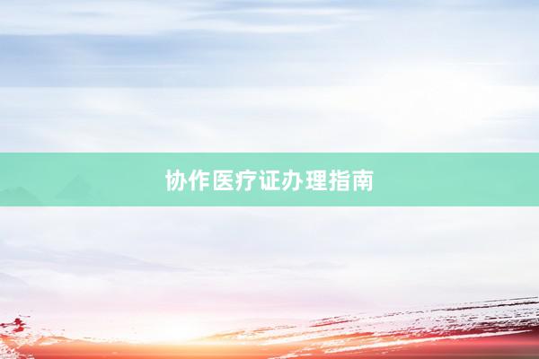 协作医疗证办理指南